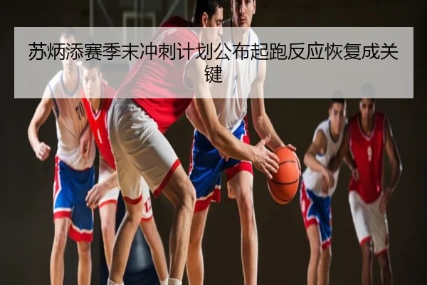 苏炳添赛季末冲刺计划公布起跑反应恢复成关键