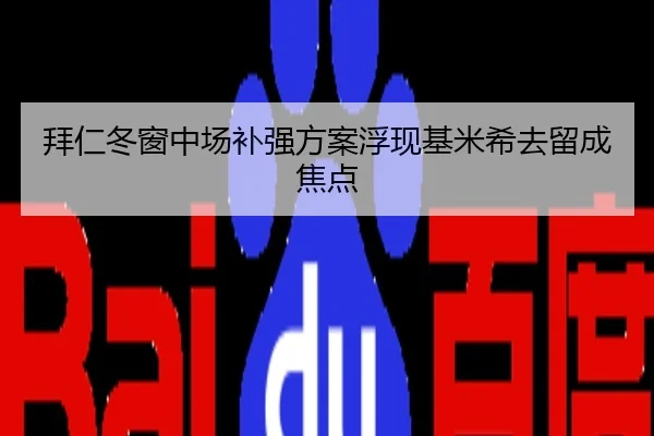 拜仁冬窗中场补强方案浮现基米希去留成焦点